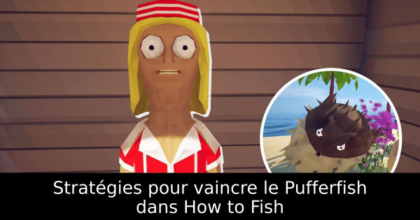 Stratégies pour vaincre le Pufferfish dans How to Fish