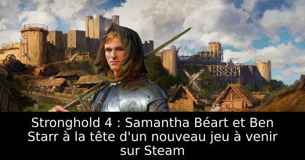 Stronghold 4 : Samantha Béart et Ben Starr à la tête d'un nouveau jeu à venir sur Steam
