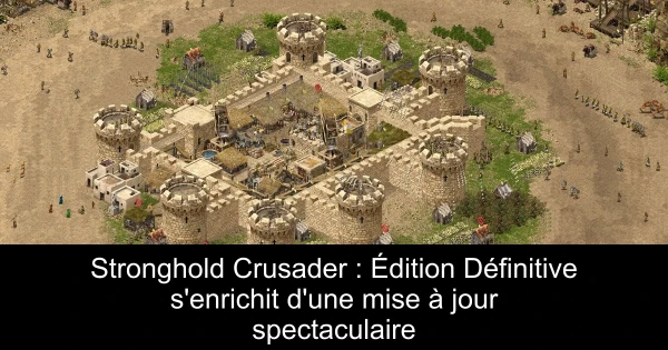 Stronghold Crusader : Édition Définitive s'enrichit d'une mise à jour spectaculaire