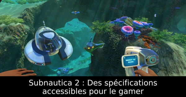 Subnautica 2 : Des spécifications accessibles pour le gamer