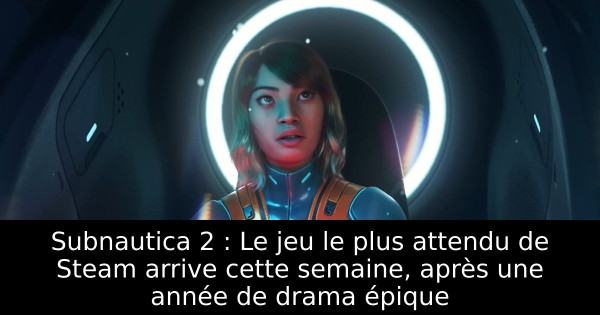 Subnautica 2 : Le jeu le plus attendu de Steam arrive cette semaine, après une année de drama épique