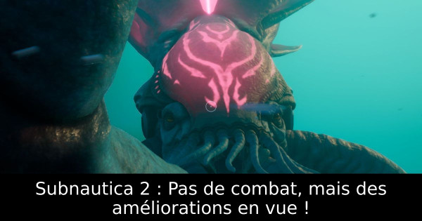 Subnautica 2 : Pas de combat, mais des améliorations en vue !