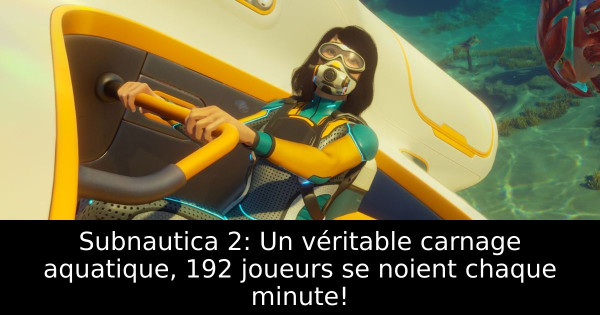 Subnautica 2: Un véritable carnage aquatique, 192 joueurs se noient chaque minute!