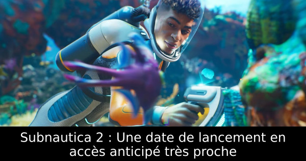 Subnautica 2 : Une date de lancement en accès anticipé très proche