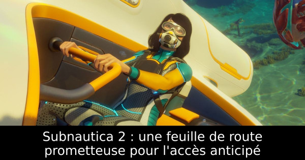 Subnautica 2 : une feuille de route prometteuse pour l'accès anticipé