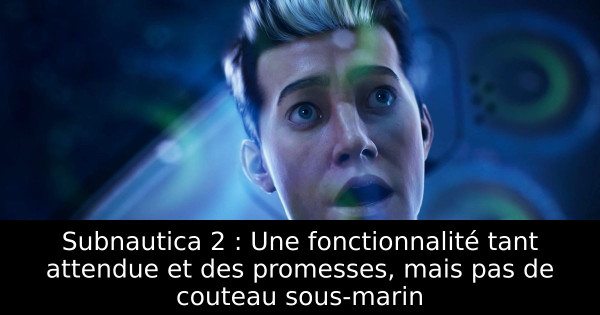 Subnautica 2 : Une fonctionnalité tant attendue et des promesses, mais pas de couteau sous-marin