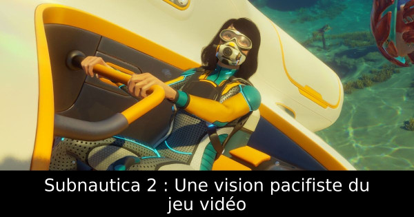 Subnautica 2 : Une vision pacifiste du jeu vidéo