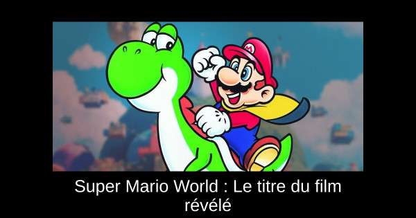 Super Mario World : Le titre du film révélé