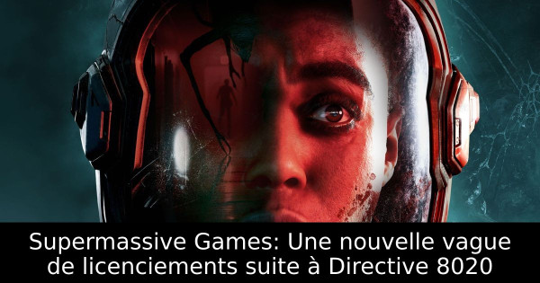 Supermassive Games: Une nouvelle vague de licenciements suite à Directive 8020