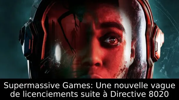 Supermassive Games: Une nouvelle vague de licenciements suite à Directive 8020
