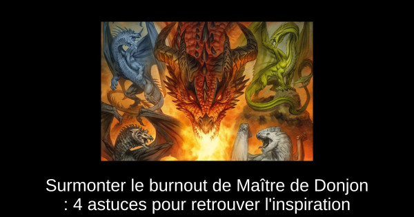 Surmonter le burnout de Maître de Donjon : 4 astuces pour retrouver l'inspiration