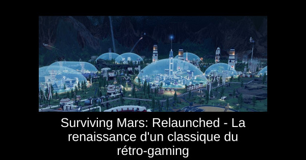 Surviving Mars: Relaunched - La renaissance d'un classique du rétro-gaming