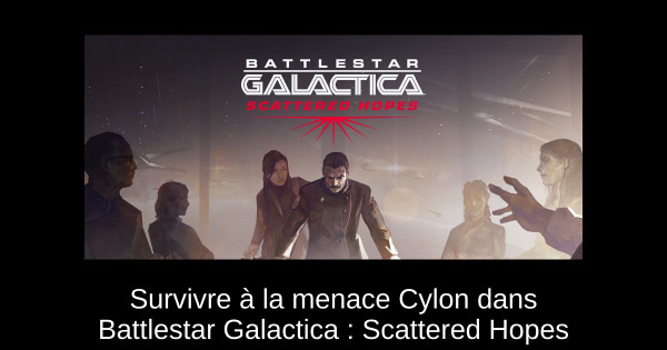 Survivre à la menace Cylon dans Battlestar Galactica : Scattered Hopes