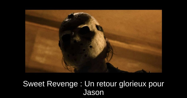 Sweet Revenge : Un retour glorieux pour Jason