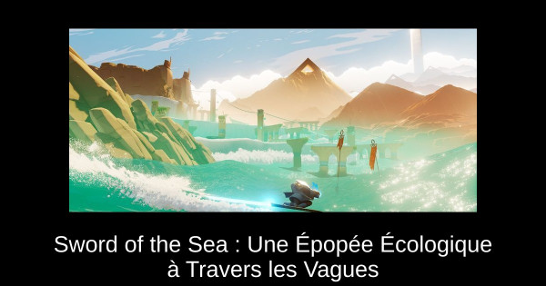 Sword of the Sea : Une Épopée Écologique à Travers les Vagues