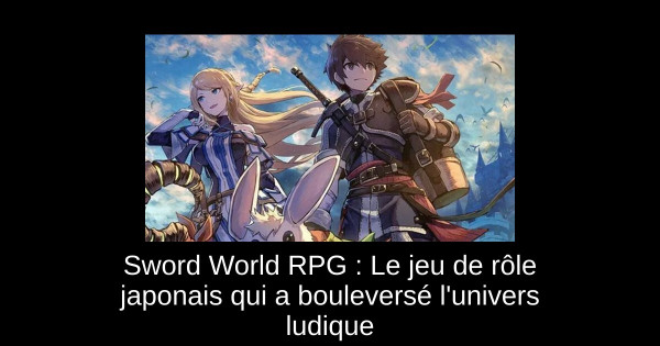 Sword World RPG : Le jeu de rôle japonais qui a bouleversé l'univers ludique