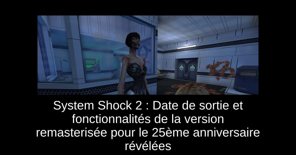 System Shock 2 : Date de sortie et fonctionnalités de la version remasterisée pour le 25ème anniversaire révélées