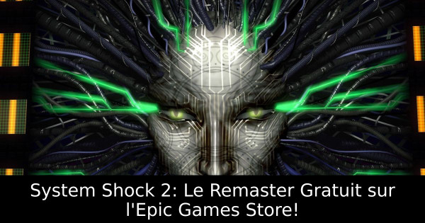 System Shock 2: Le Remaster Gratuit sur l'Epic Games Store!