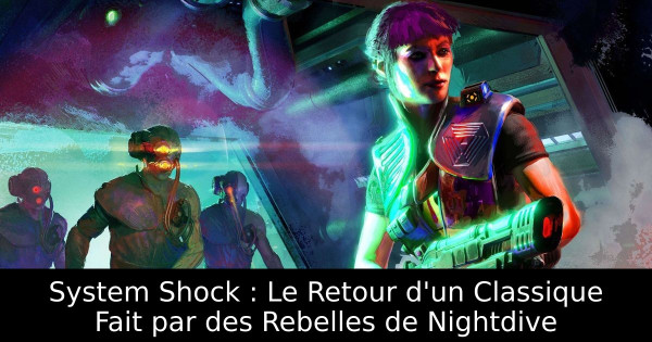 System Shock : Le Retour d'un Classique Fait par des Rebelles de Nightdive