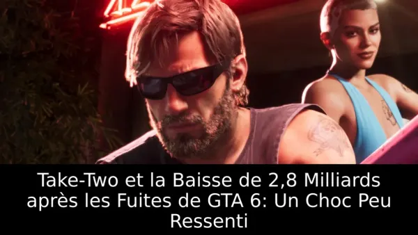 Take-Two et la Baisse de 2,8 Milliards après les Fuites de GTA 6: Un Choc Peu Ressenti