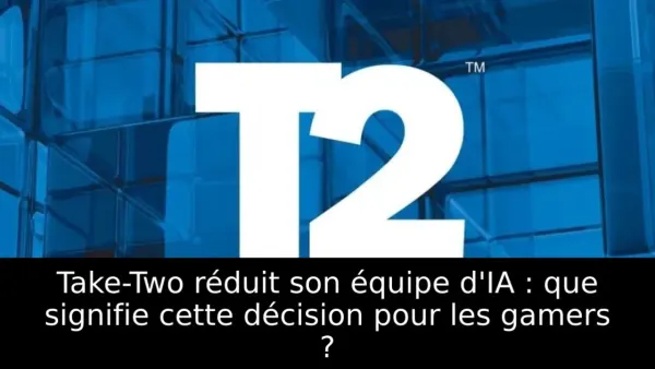 Take-Two réduit son équipe d'IA : que signifie cette décision pour les gamers ?