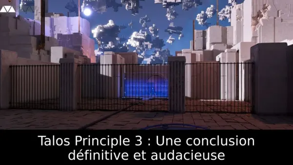 Talos Principle 3 : Une conclusion définitive et audacieuse