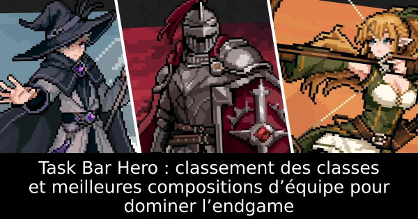 Task Bar Hero : classement des classes et meilleures compositions d’équipe pour dominer l’endgame