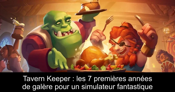 Tavern Keeper : les 7 premières années de galère pour un simulateur fantastique