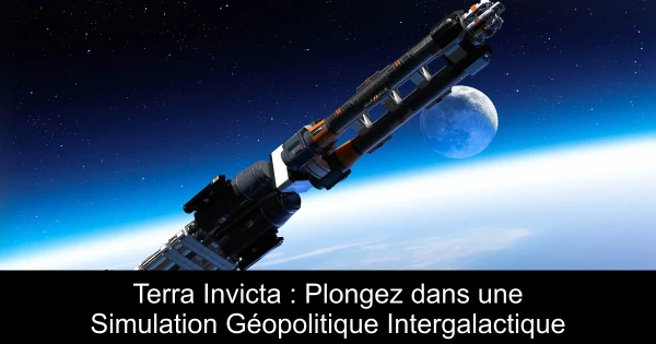 Terra Invicta : Plongez dans une Simulation Géopolitique Intergalactique