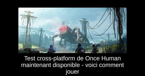 Test cross-platform de Once Human maintenant disponible - voici comment jouer