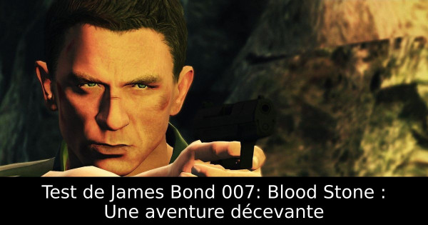 Test de James Bond 007: Blood Stone : Une aventure décevante