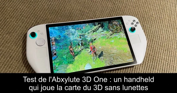 Test de l'Abxylute 3D One : un handheld qui joue la carte du 3D sans lunettes