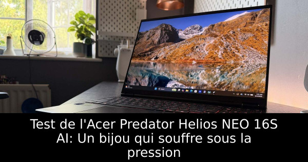 Test de l'Acer Predator Helios NEO 16S AI: Un bijou qui souffre sous la pression