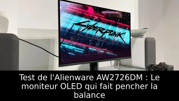 Test de l'Alienware AW2726DM : Le moniteur OLED qui fait pencher la balance