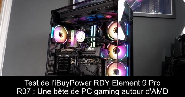 Test de l'iBuyPower RDY Element 9 Pro R07 : Une bête de PC gaming autour d'AMD