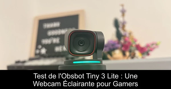 Test de l'Obsbot Tiny 3 Lite : Une Webcam Éclairante pour Gamers