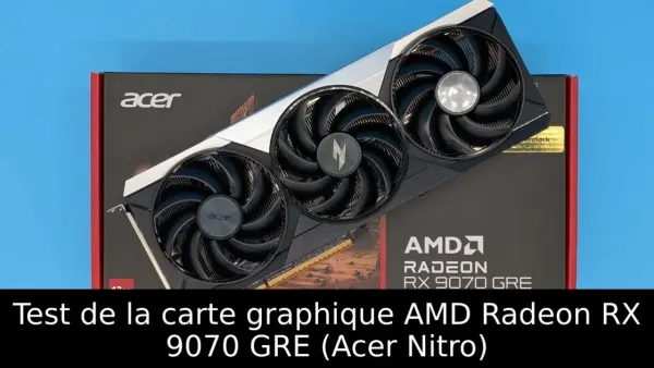 Test de la carte graphique AMD Radeon RX 9070 GRE (Acer Nitro)