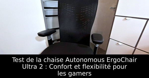 Test de la chaise Autonomous ErgoChair Ultra 2 : Confort et flexibilité pour les gamers