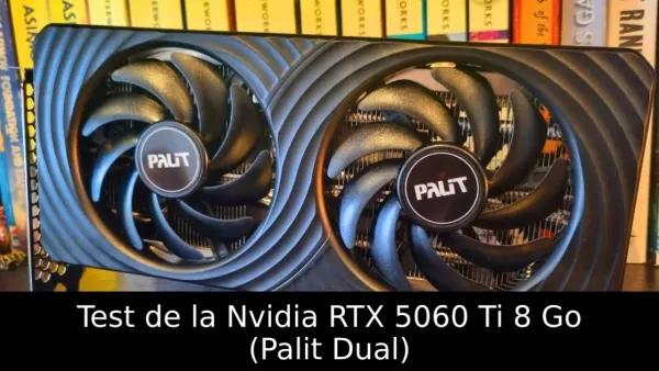 Test de la Nvidia RTX 5060 Ti 8 Go (Palit Dual)