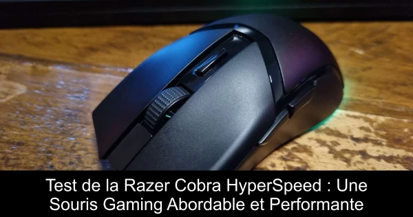 Test de la Razer Cobra HyperSpeed : Une Souris Gaming Abordable et Performante