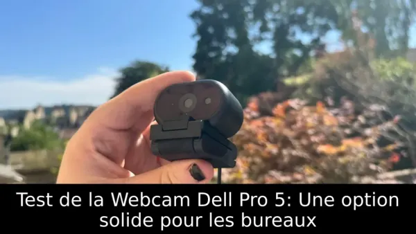 Test de la Webcam Dell Pro 5: Une option solide pour les bureaux