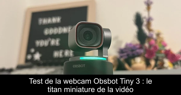 Test de la webcam Obsbot Tiny 3 : le titan miniature de la vidéo