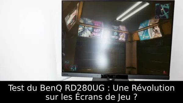 Test du BenQ RD280UG : Une Révolution sur les Écrans de Jeu ?