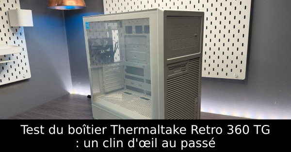 Test du boîtier Thermaltake Retro 360 TG : un clin d'œil au passé