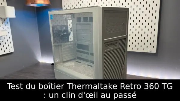 Test du boîtier Thermaltake Retro 360 TG : un clin d'œil au passé