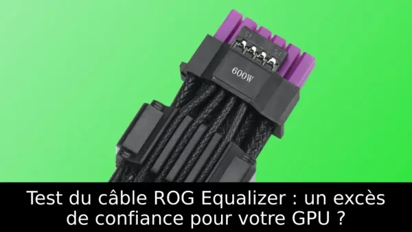 Test du câble ROG Equalizer : un excès de confiance pour votre GPU ?