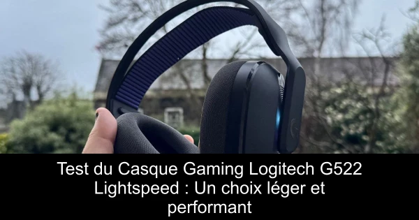 Test du Casque Gaming Logitech G522 Lightspeed : Un choix léger et performant