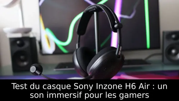 Test du casque Sony Inzone H6 Air : un son immersif pour les gamers