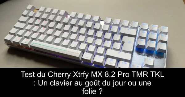 Test du Cherry Xtrfy MX 8.2 Pro TMR TKL : Un clavier au goût du jour ou une folie ?