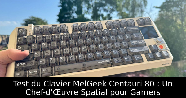 Test du Clavier MelGeek Centauri 80 : Un Chef-d'Œuvre Spatial pour Gamers